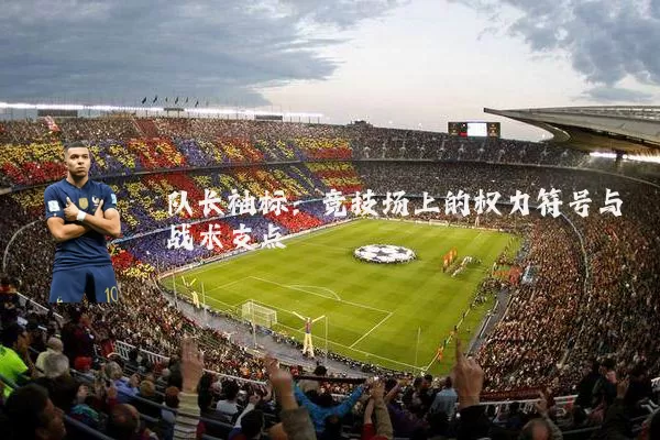 队长袖标：竞技场上的权力符号与战术支点