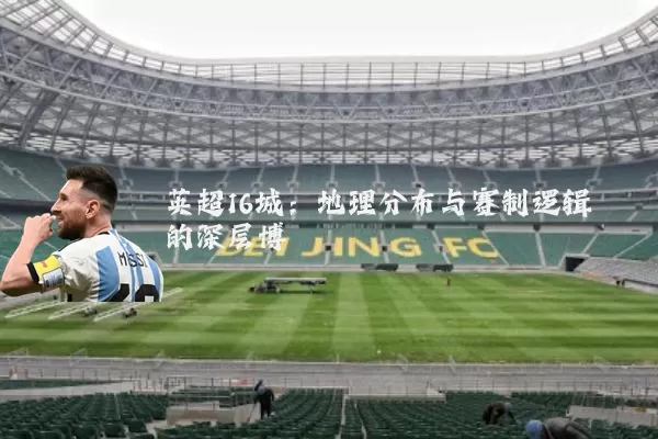 英超16城:地理分布与赛制逻辑的深层博弈
