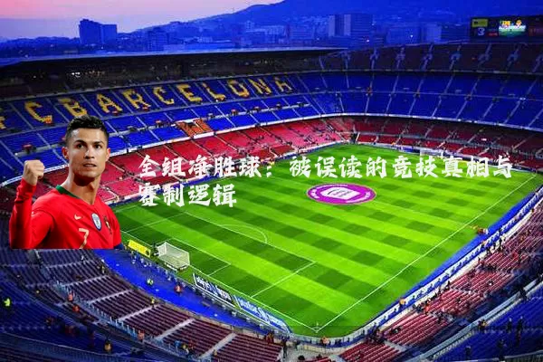全组净胜球:被误读的竞技真相与赛制逻辑