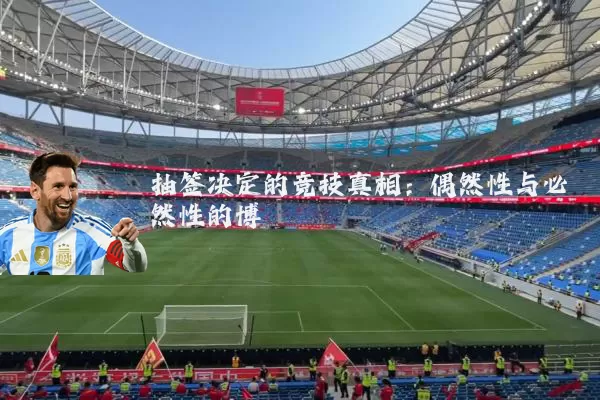 抽签决定的竞技真相:偶然性与必然性的博弈