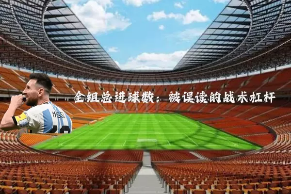 全组总进球数：被误读的战术杠杆